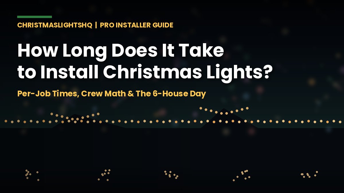 How long does it take to install Christmas lights — pro per-job times and crew math