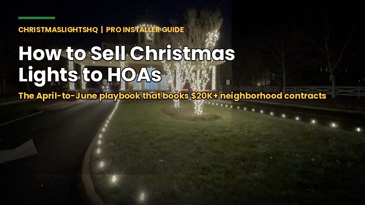 How to Sell Christmas Lights to HOAs — the April-to-June pro contractor sales playbook for booking magical neighborhood-wide Christmas light contracts